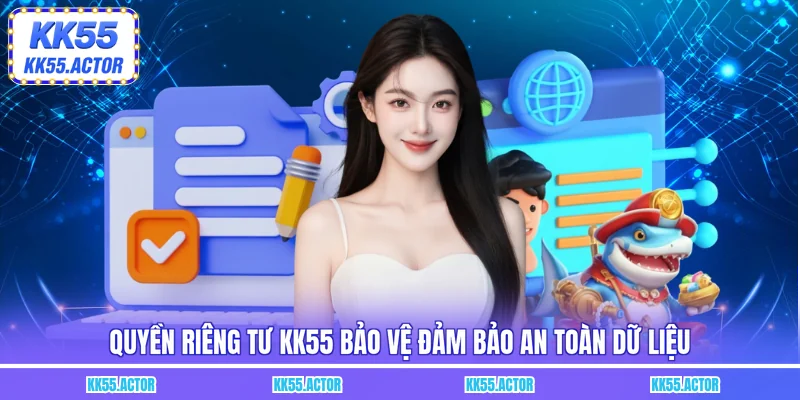 Quyền riêng tư KK55 bảo vệ đảm bảo an toàn dữ liệu